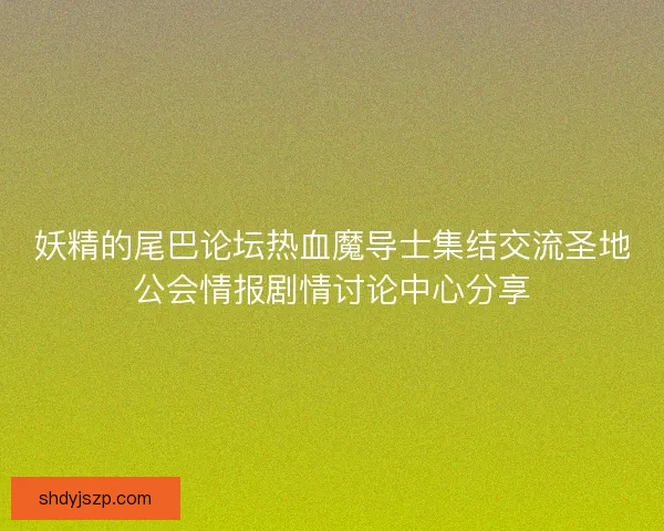 妖精的尾巴论坛热血魔导士集结交流圣地公会情报剧情讨论中心分享